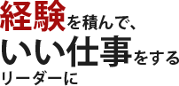 経験を積んで、いい仕事をするリーダーに